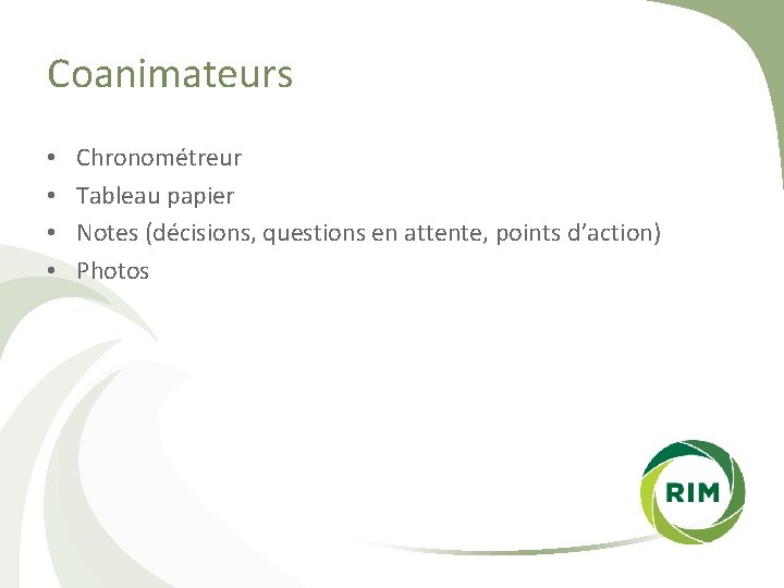 Coanimateurs • • Chronométreur Tableau papier Notes (décisions, questions en attente, points d’action) Photos