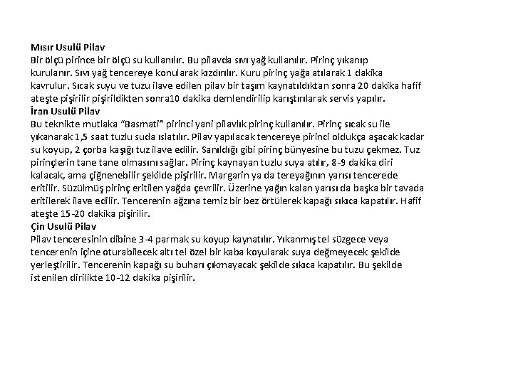 Mısır Usulü Pilav Bir ölçü pirince bir ölçü su kullanılır. Bu pilavda sıvı yağ