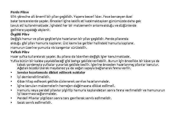 Perde Pilavı Siirt yöresine ait önemli bir pilav çeşididir. Yapımı beceri ister. Fese benzeyen