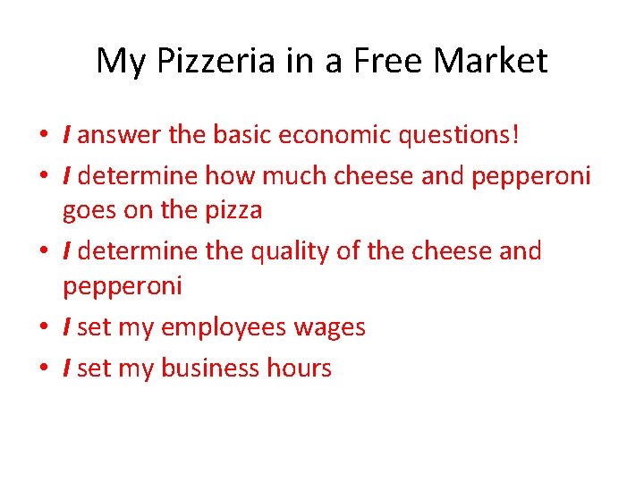 My Pizzeria in a Free Market • I answer the basic economic questions! •