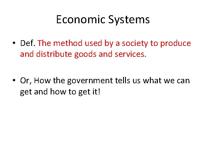 Economic Systems • Def. The method used by a society to produce and distribute