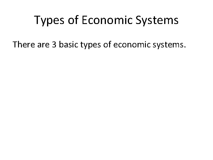 Types of Economic Systems There are 3 basic types of economic systems. 