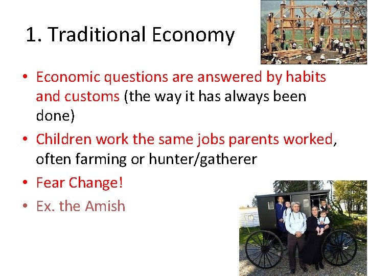 1. Traditional Economy • Economic questions are answered by habits and customs (the way