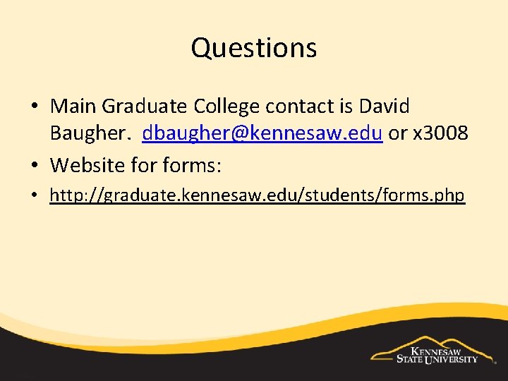 Questions • Main Graduate College contact is David Baugher. dbaugher@kennesaw. edu or x 3008 Questions • Main Graduate College contact is David Baugher. dbaugher@kennesaw. edu or x 3008