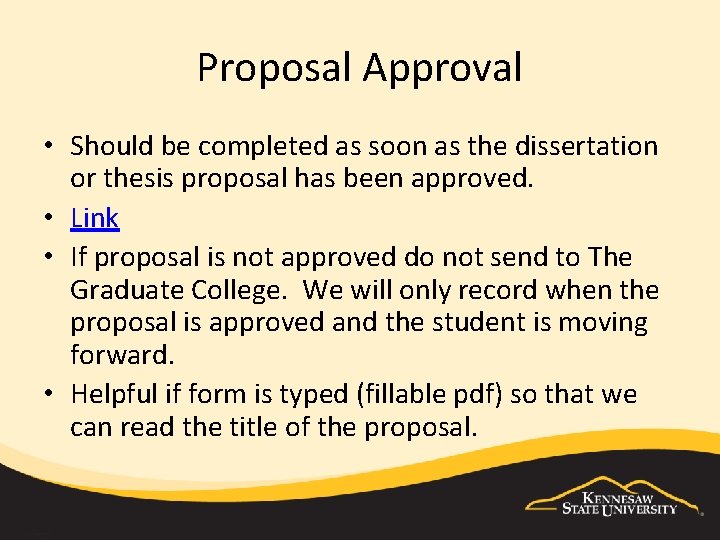 Proposal Approval • Should be completed as soon as the dissertation or thesis proposal Proposal Approval • Should be completed as soon as the dissertation or thesis proposal