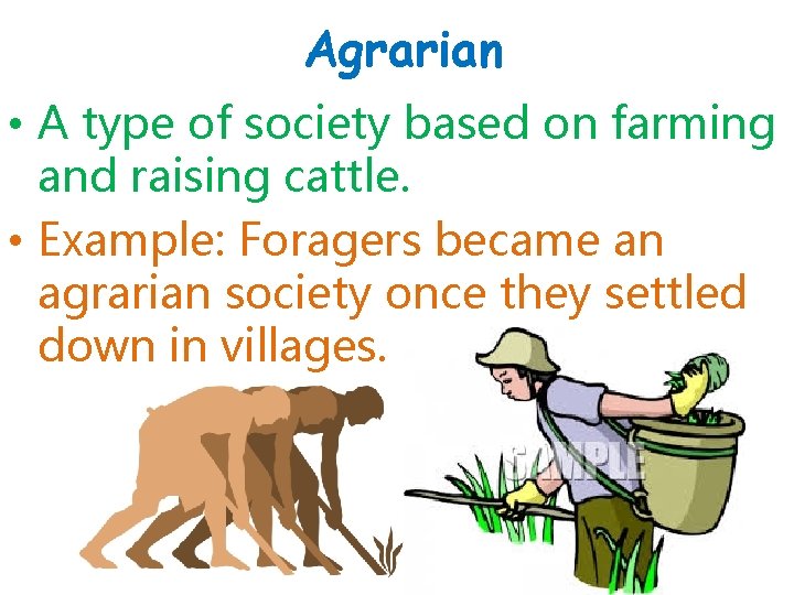 Agrarian • A type of society based on farming and raising cattle. • Example: