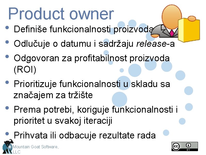 Product owner • Definiše funkcionalnosti proizvoda • Odlučuje o datumu i sadržaju release-a •