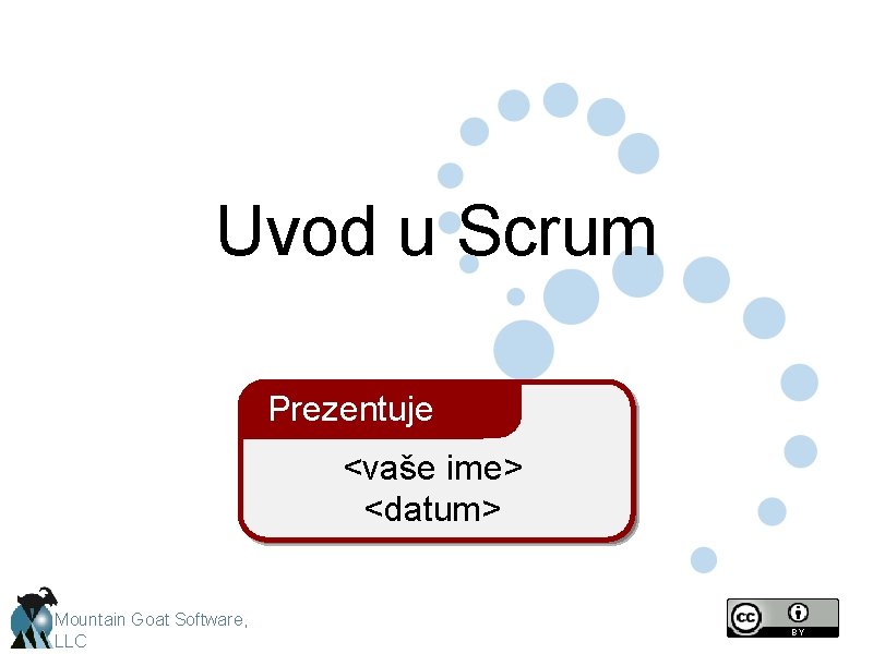 Uvod u Scrum Prezentuje <vaše ime> <datum> Mountain Goat Software, LLC 