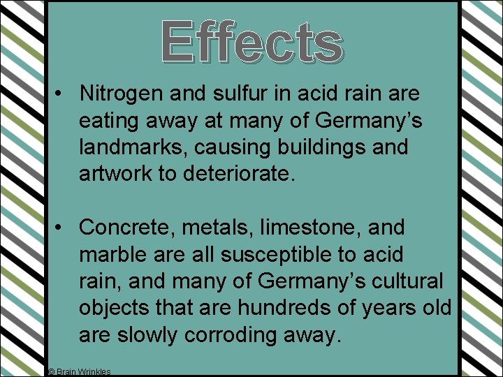 Effects • Nitrogen and sulfur in acid rain are eating away at many of