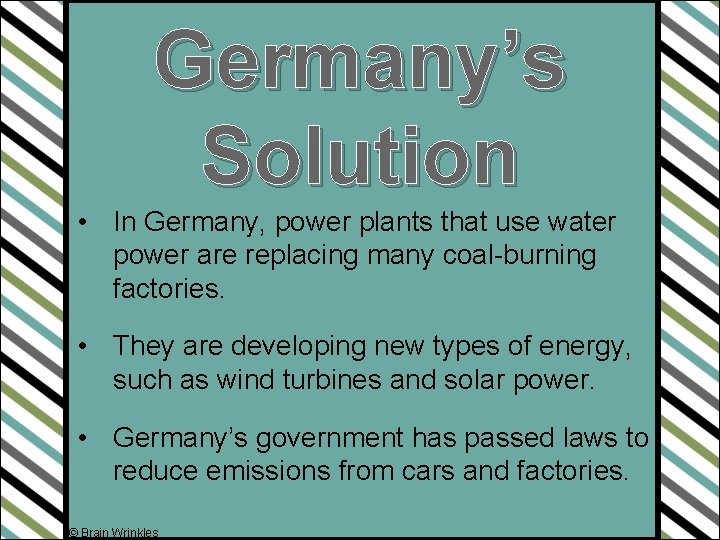 Germany’s Solution • In Germany, power plants that use water power are replacing many