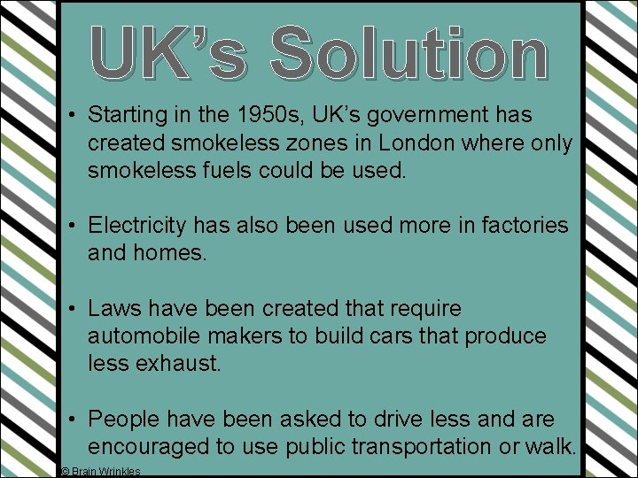 UK’s Solution • Starting in the 1950 s, UK’s government has created smokeless zones