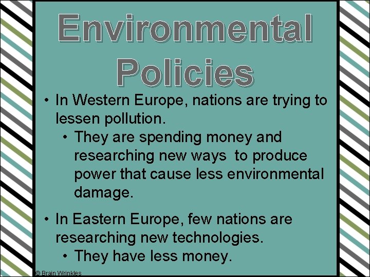 Environmental Policies • In Western Europe, nations are trying to lessen pollution. • They