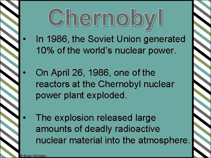 Chernobyl • In 1986, the Soviet Union generated 10% of the world’s nuclear power.