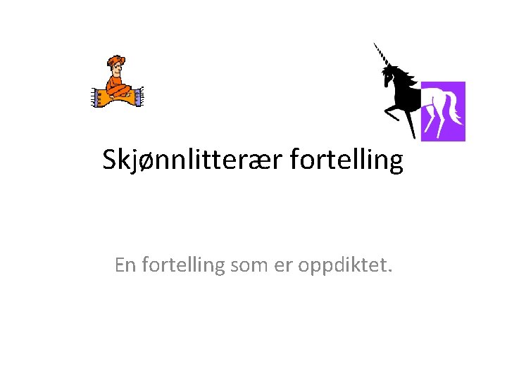 Skjønnlitterær fortelling En fortelling som er oppdiktet. 