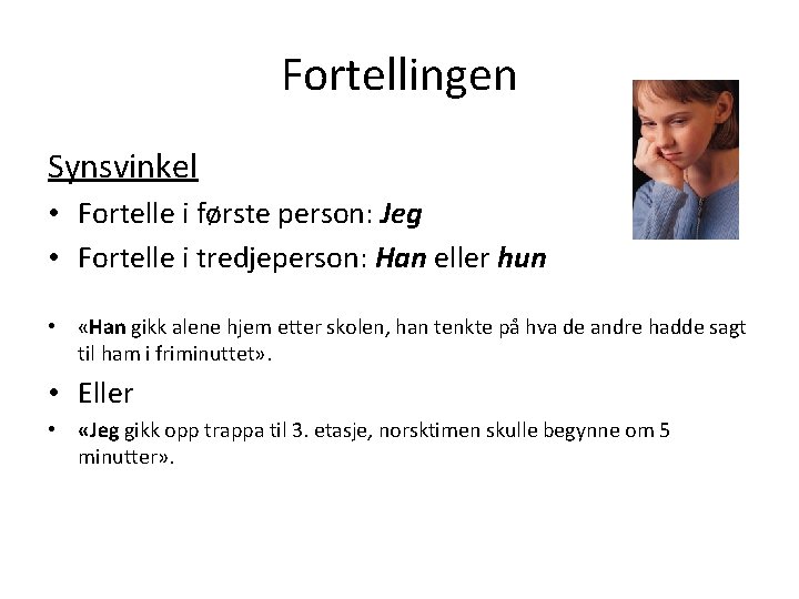 Fortellingen Synsvinkel • Fortelle i første person: Jeg • Fortelle i tredjeperson: Han eller