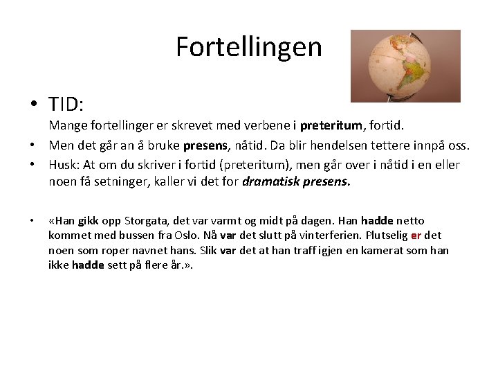 Fortellingen • TID: Mange fortellinger er skrevet med verbene i preteritum, fortid. • Men