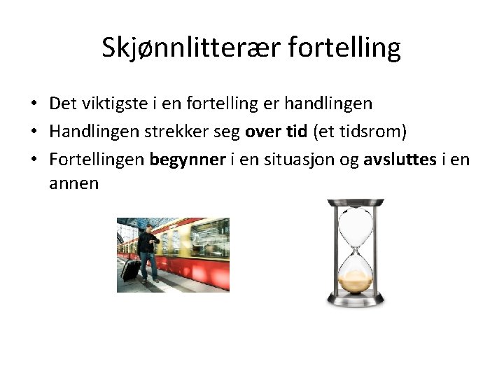 Skjønnlitterær fortelling • Det viktigste i en fortelling er handlingen • Handlingen strekker seg