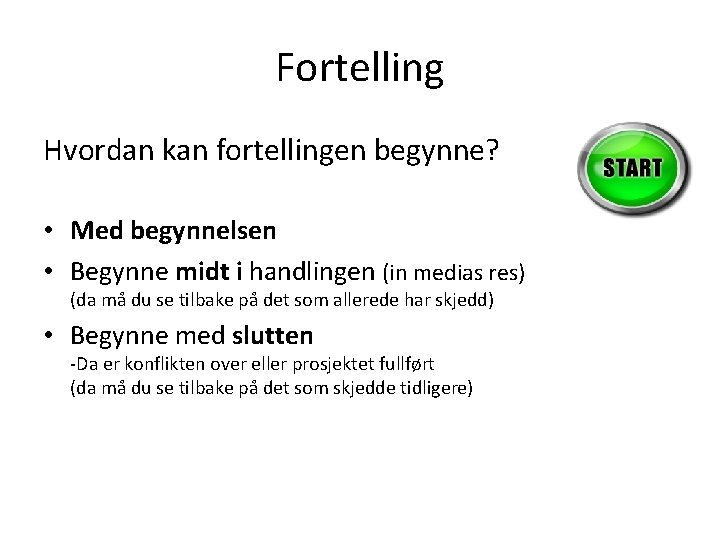 Fortelling Hvordan kan fortellingen begynne? • Med begynnelsen • Begynne midt i handlingen (in