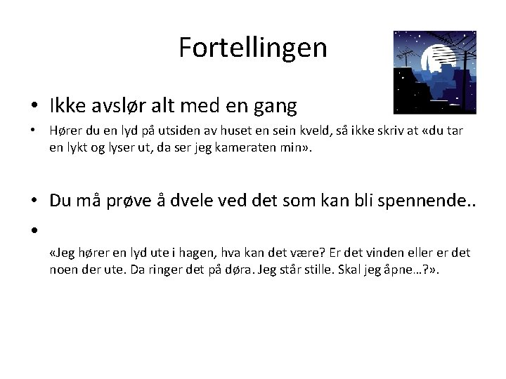 Fortellingen • Ikke avslør alt med en gang • Hører du en lyd på