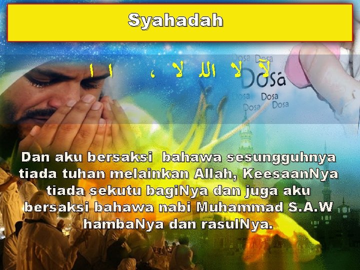 Syahadah ﺍ ﺍ ، ﻵ ﻻ ﺍﻟﻠ ﻻ Dan aku bersaksi bahawa sesungguhnya tiada
