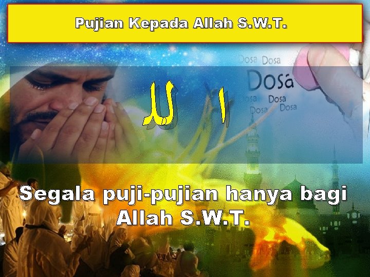 Pujian Kepada Allah S. W. T. ﺍ ﻟﻠ Segala puji-pujian hanya bagi Allah S.