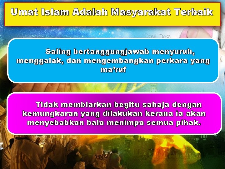 Umat Islam Adalah Masyarakat Terbaik Saling bertanggungjawab menyuruh, menggalak, dan mengembangkan perkara yang ma’ruf
