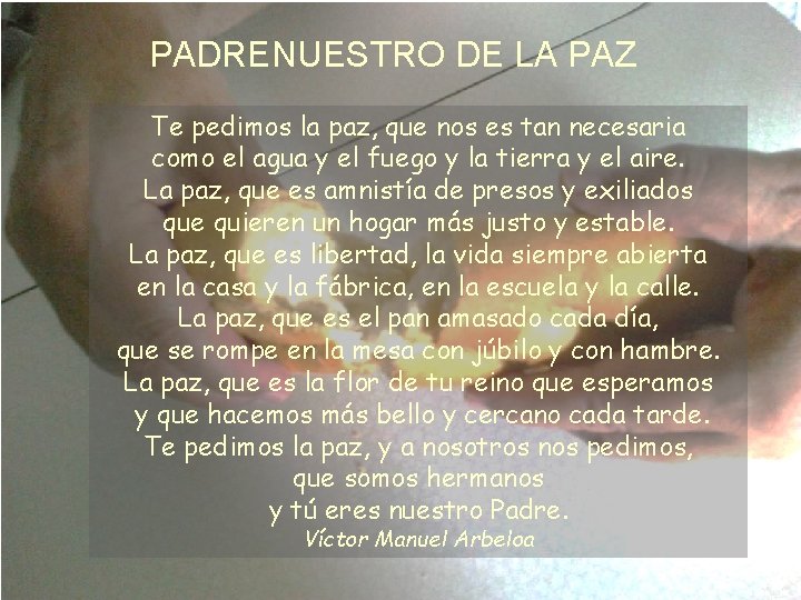 PADRENUESTRO DE LA PAZ Te pedimos la paz, que nos es tan necesaria como