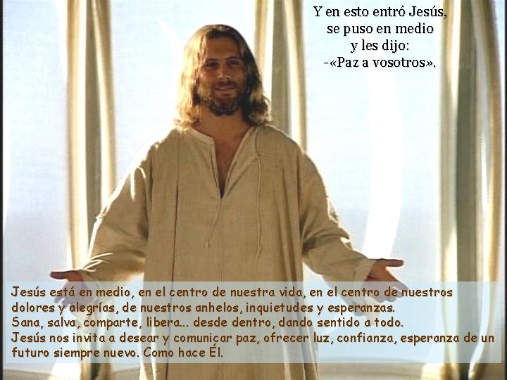 Y en esto entró Jesús, se puso en medio y les dijo: - «Paz