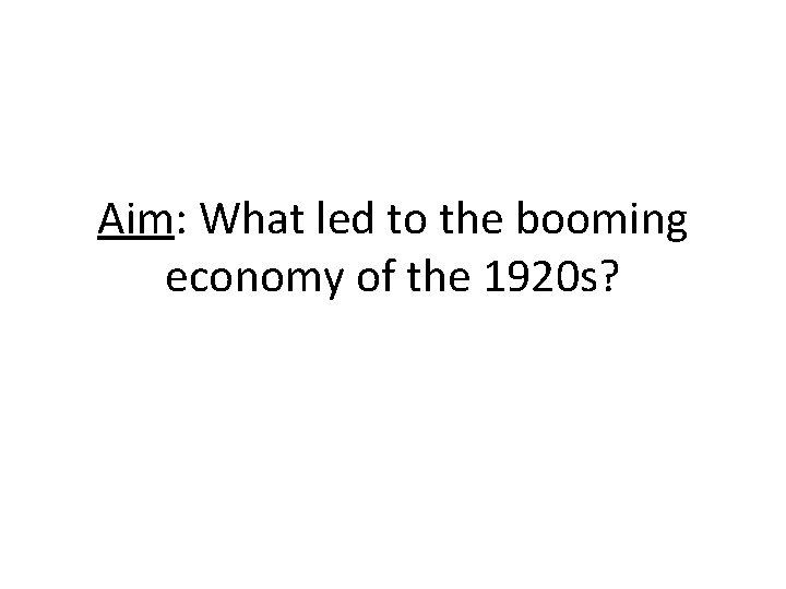 Aim: What led to the booming economy of the 1920 s? 