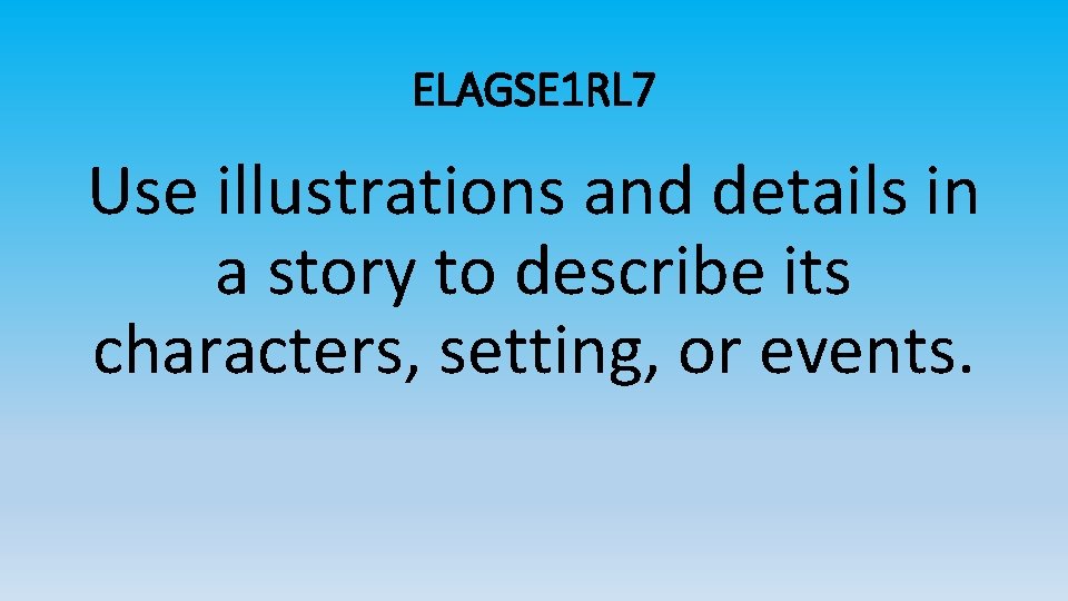 ELAGSE 1 RL 7 Use illustrations and details in a story to describe its