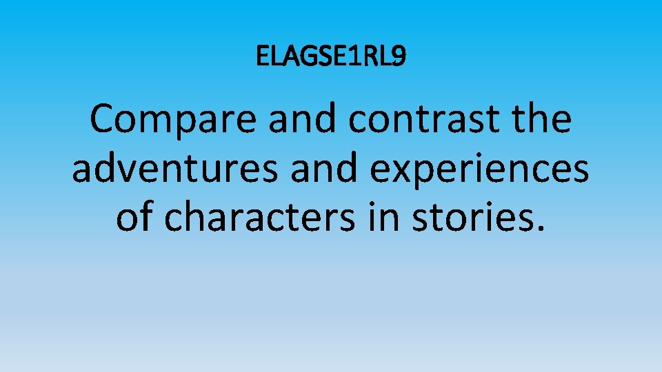 ELAGSE 1 RL 9 Compare and contrast the adventures and experiences of characters in