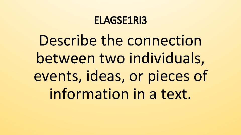 ELAGSE 1 RI 3 Describe the connection between two individuals, events, ideas, or pieces