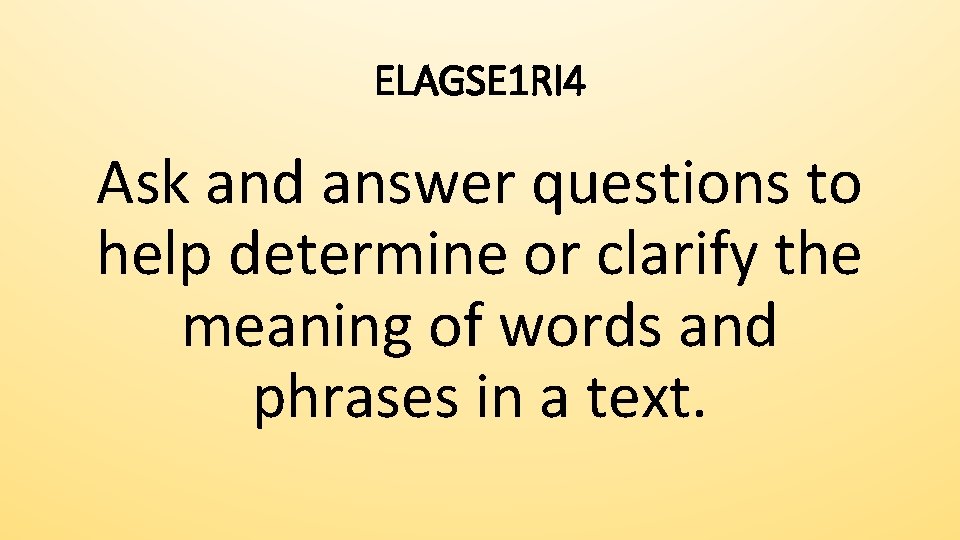 ELAGSE 1 RI 4 Ask and answer questions to help determine or clarify the