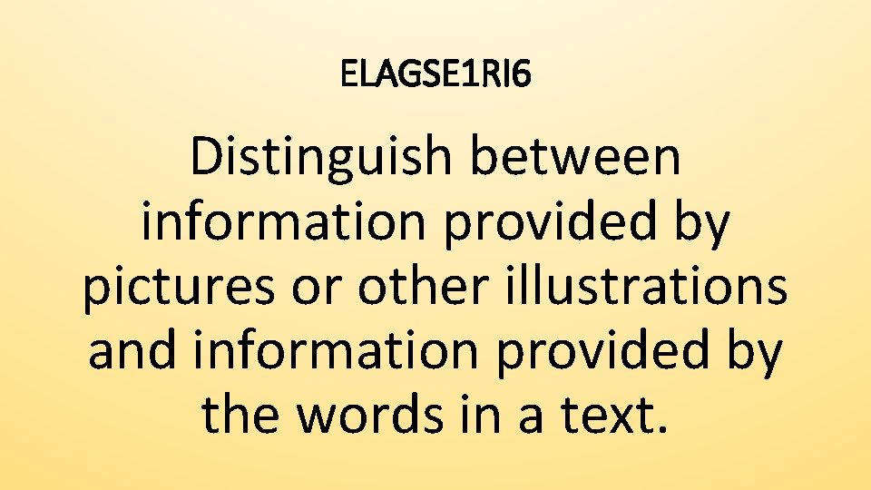 ELAGSE 1 RI 6 Distinguish between information provided by pictures or other illustrations and