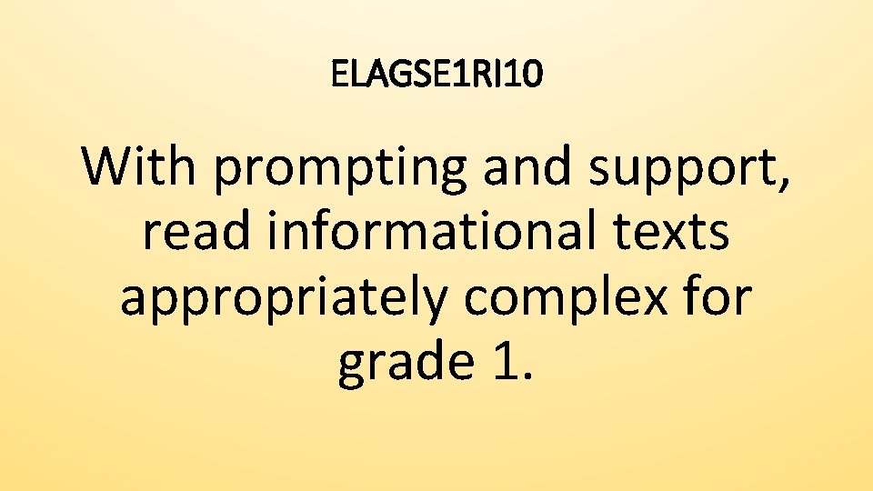 ELAGSE 1 RI 10 With prompting and support, read informational texts appropriately complex for