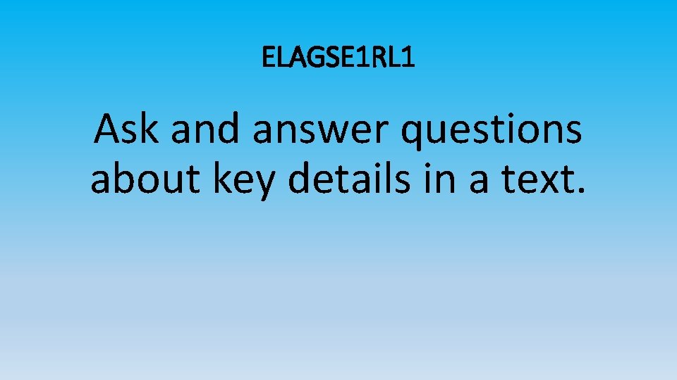ELAGSE 1 RL 1 Ask and answer questions about key details in a text.