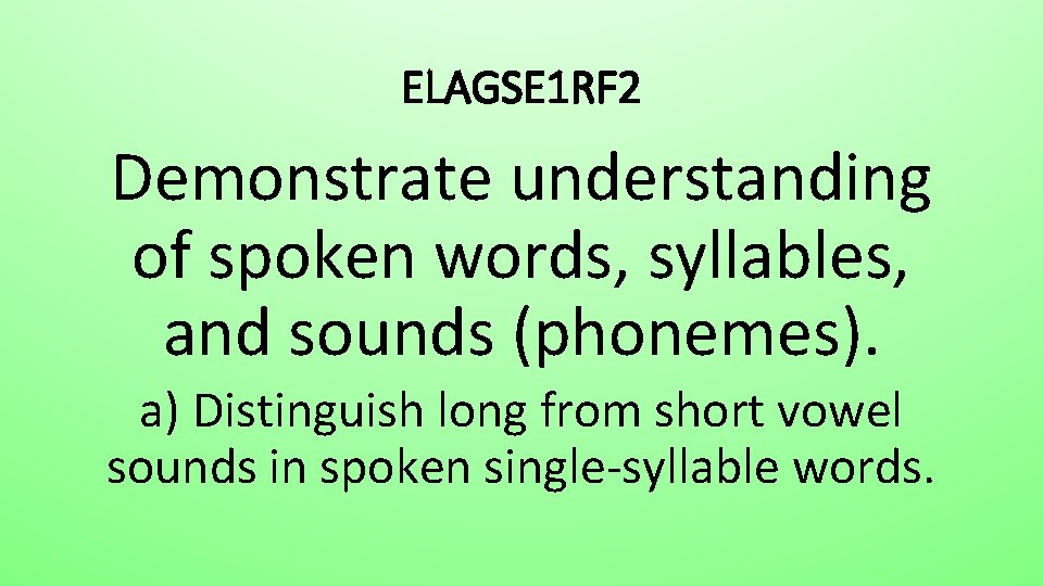 ELAGSE 1 RF 2 Demonstrate understanding of spoken words, syllables, and sounds (phonemes). a)