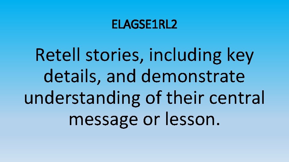 ELAGSE 1 RL 2 Retell stories, including key details, and demonstrate understanding of their