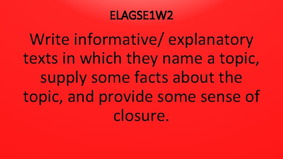 ELAGSE 1 W 2 Write informative/ explanatory texts in which they name a topic,