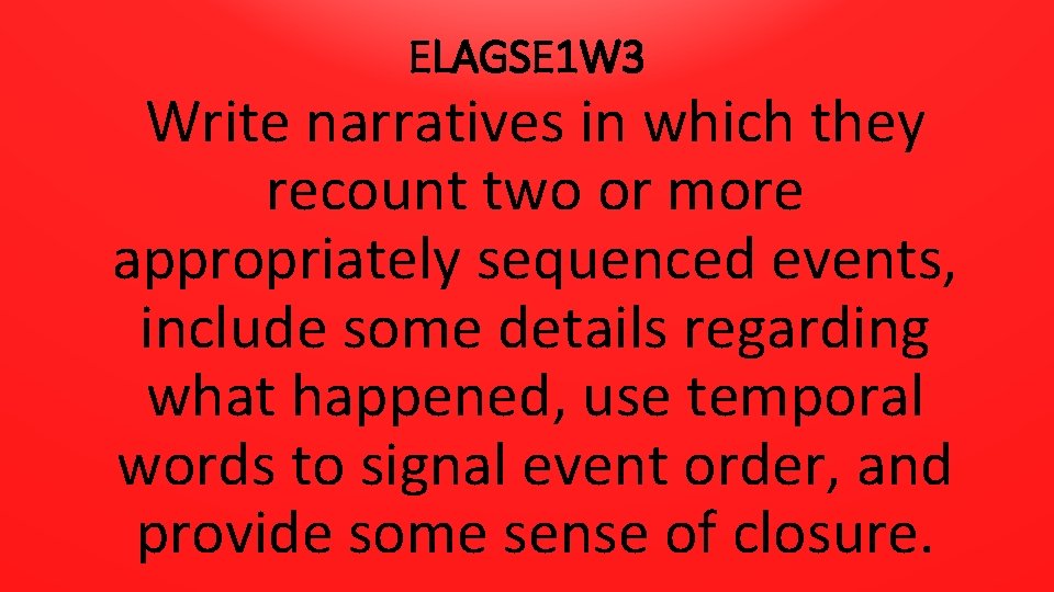ELAGSE 1 W 3 Write narratives in which they recount two or more appropriately