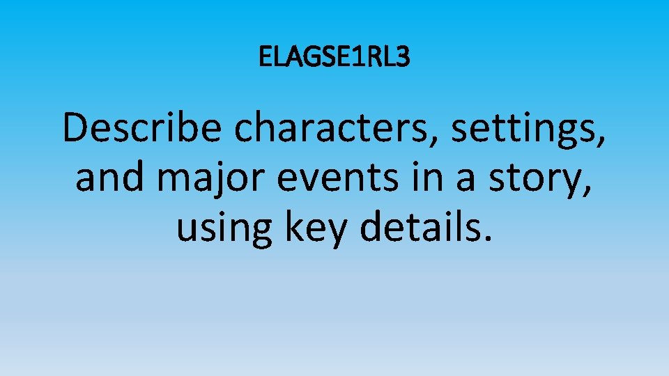 ELAGSE 1 RL 3 Describe characters, settings, and major events in a story, using