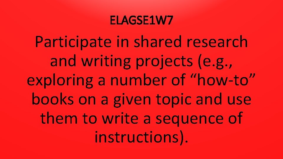 ELAGSE 1 W 7 Participate in shared research and writing projects (e. g. ,