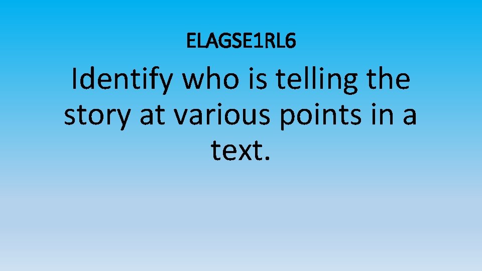 ELAGSE 1 RL 6 Identify who is telling the story at various points in