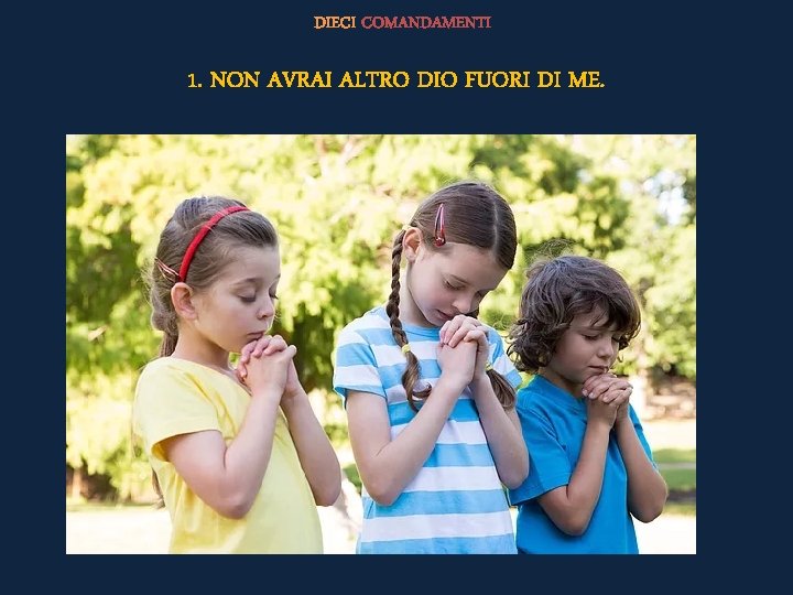 DIECI COMANDAMENTI 1. NON AVRAI ALTRO DIO FUORI DI ME. 