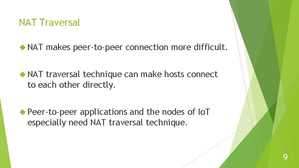 NAT Traversal NAT makes peer-to-peer connection more difficult. NAT traversal technique can make hosts