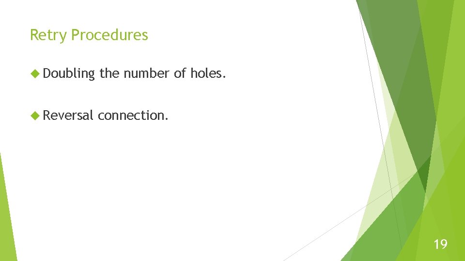 Retry Procedures Doubling the number of holes. Reversal connection. 19 