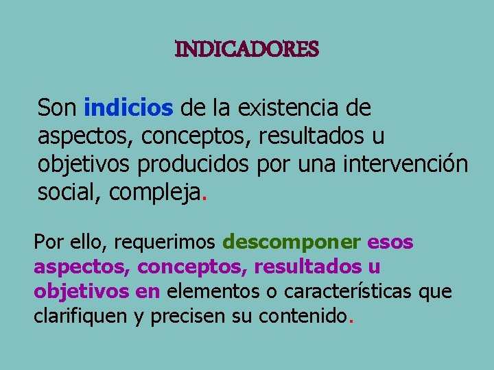 INDICADORES Son indicios de la existencia de aspectos, conceptos, resultados u objetivos producidos por