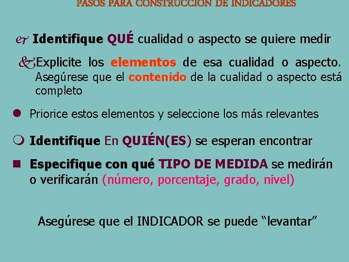 PASOS PARA CONSTRUCCIÓN DE INDICADORES j Identifique QUÉ cualidad o aspecto se quiere medir