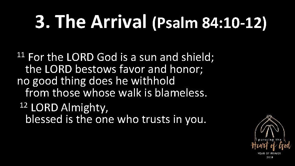 3. The Arrival (Psalm 84: 10 -12) 11 For the LORD God is a