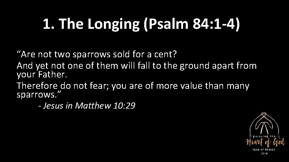 1. The Longing (Psalm 84: 1 -4) “Are not two sparrows sold for a